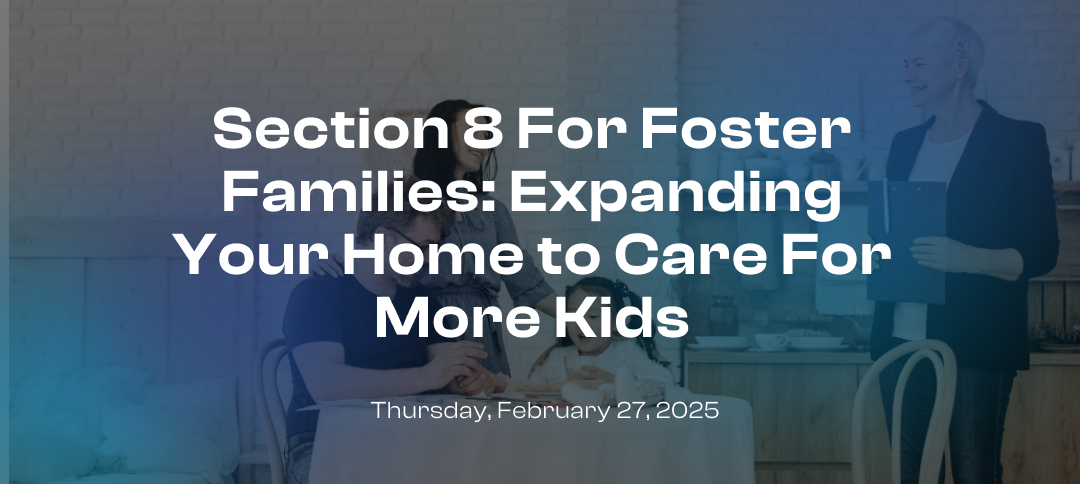 Section 8 For Foster Families: Expanding Your Home to Care For More Kids
